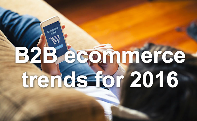 4 Trends For B2B E-commerce In 2016